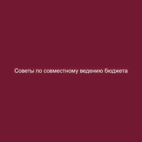Советы по совместному ведению бюджета