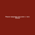 Ремонт квартиры под ключ: с чего начать