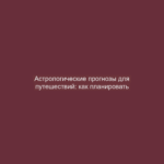 Астрологические прогнозы для путешествий: как планировать