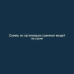 Советы по организации хранения вещей на кухне