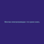 Монтаж электропроводки: что нужно знать