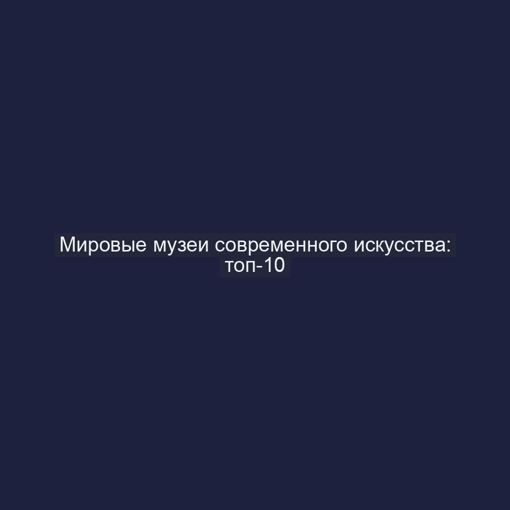 Мировые музеи современного искусства: топ-10
