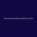 Фантастические фильмы 2025 года: обзор