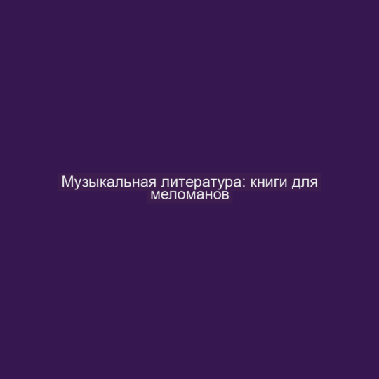 Музыкальная литература: книги для меломанов