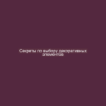 Секреты по выбору декоративных элементов