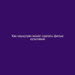 Как саундтрек может сделать фильм культовым