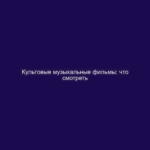 Культовые музыкальные фильмы: что смотреть