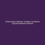 Классицизм, барокко, модерн: основные художественные течения