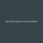 Как сочетать разные стили в интерьере