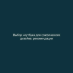 Выбор ноутбука для графического дизайна: рекомендации