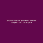 Документальные фильмы 2025 года, которые стоит посмотреть