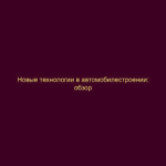 Новые технологии в автомобилестроении: обзор