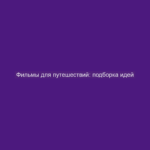 Фильмы для путешествий: подборка идей