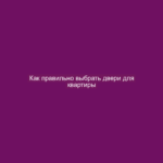 Как правильно выбрать двери для квартиры