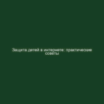 Защита детей в интернете: практические советы