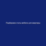Подбираем стиль мебели для квартиры